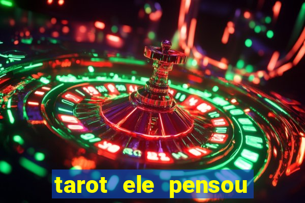 tarot ele pensou em mim hoje